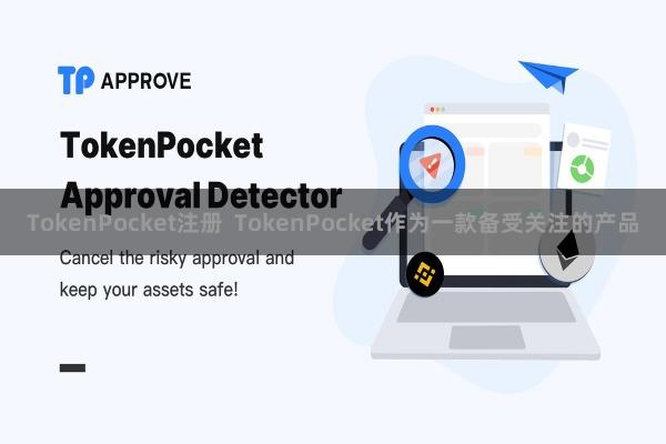 TokenPocket注册 TokenPocket作为一款备受关注的产品