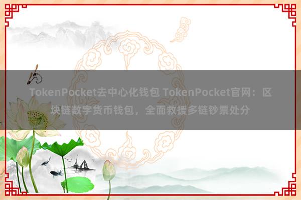 TokenPocket去中心化钱包 TokenPocket官网：区块链数字货币钱包，全面救援多链钞票处分