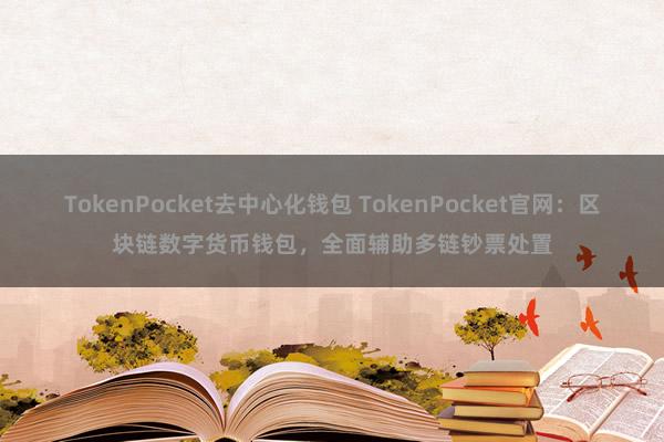 TokenPocket去中心化钱包 TokenPocket官网：区块链数字货币钱包，全面辅助多链钞票处置