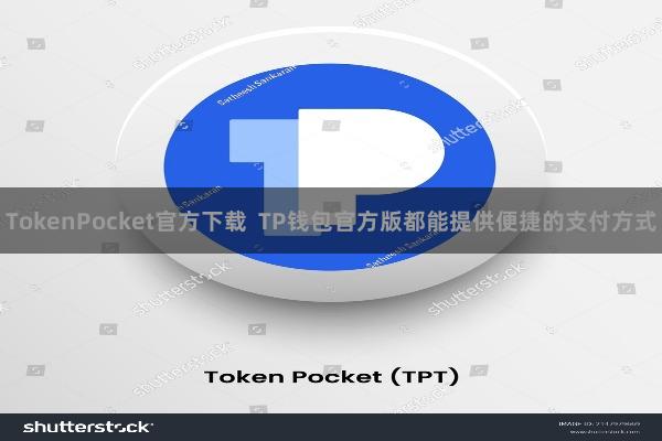 TokenPocket官方下载  TP钱包官方版都能提供便捷的支付方式