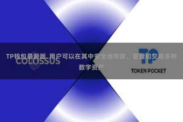 TP钱包最新版  用户可以在其中安全地存放、管理和交易多种数字资产