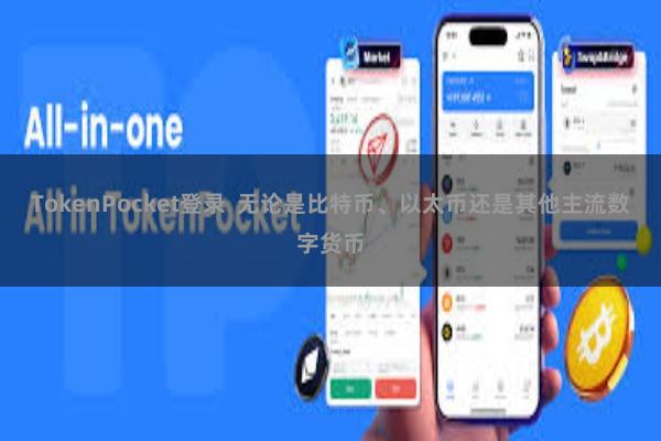TokenPocket登录  无论是比特币、以太币还是其他主流数字货币